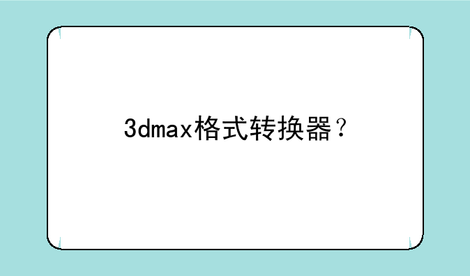 3dmax格式转换器？