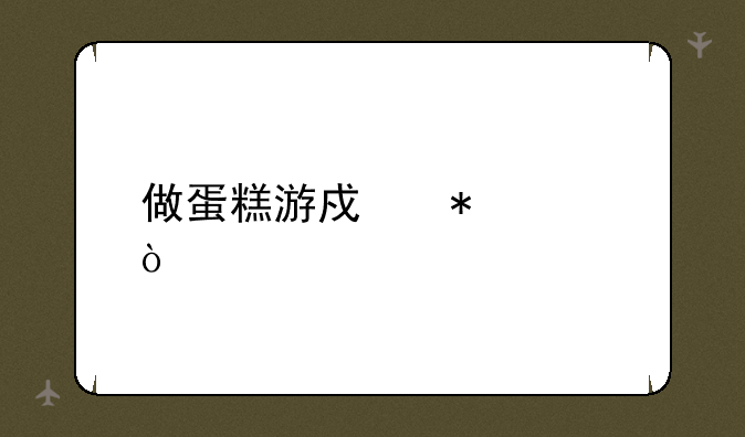 做蛋糕游戏技巧？