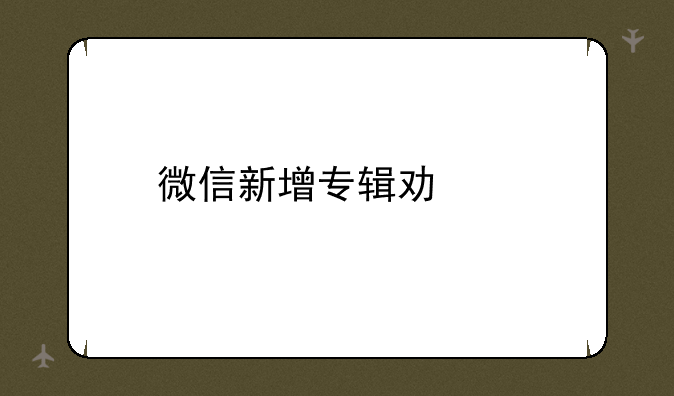 微信新增专辑功能
