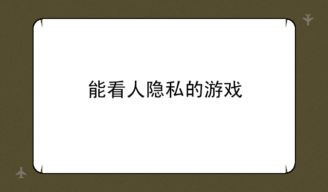 能看人隐私的游戏