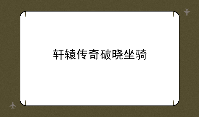 轩辕传奇破晓坐骑