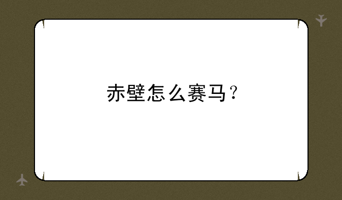 赤壁怎么赛马？