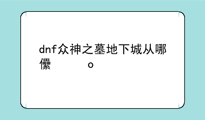 dnf众神之墓地下城从哪儿进入