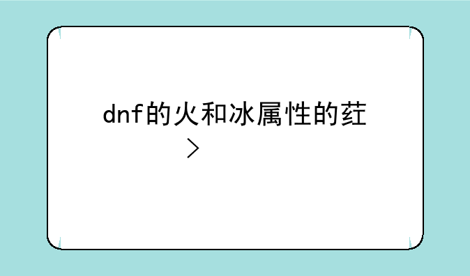 dnf的火和冰属性的药水叫什么