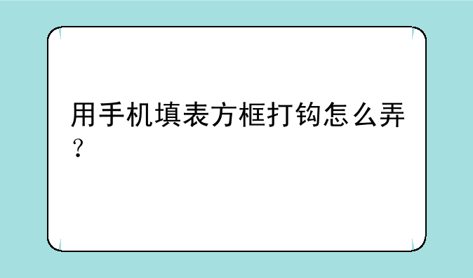 用手机填表方框打钩怎么弄？