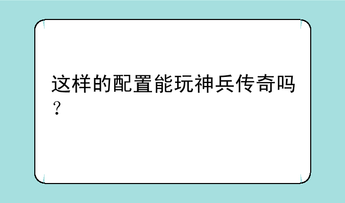这样的配置能玩神兵传奇吗？