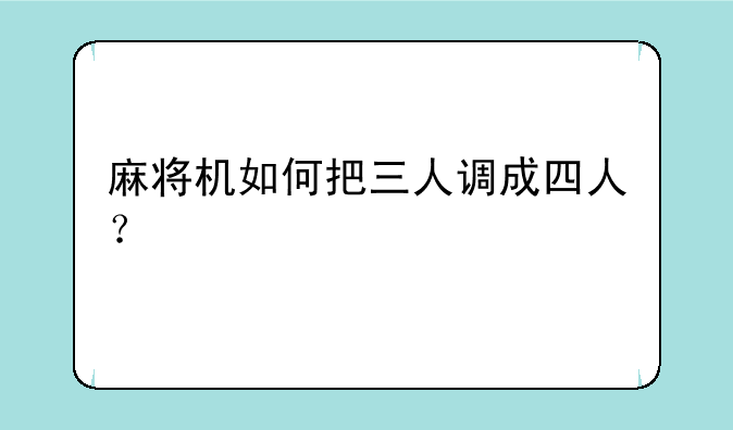 麻将机如何把三人调成四人？