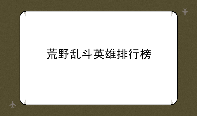 荒野乱斗英雄排行榜