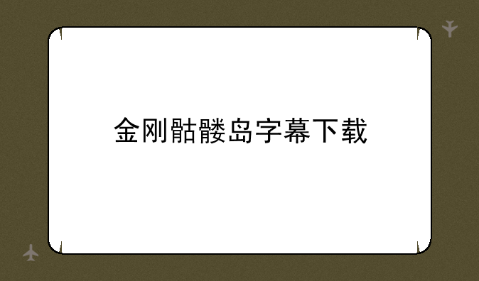 金刚骷髅岛字幕下载