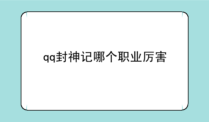 qq封神记哪个职业厉害