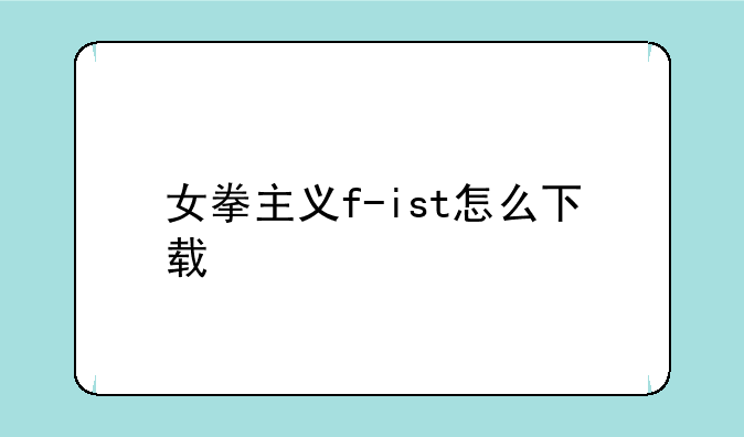 女拳主义f-ist怎么下载