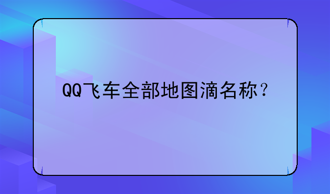 QQ飞车全部地图滴名称？