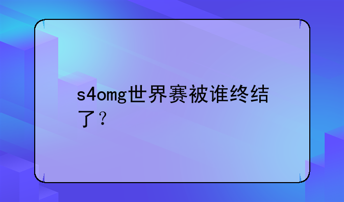 s4omg世界赛被谁终结了？