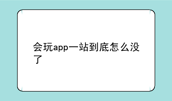 会玩app一站到底怎么没了
