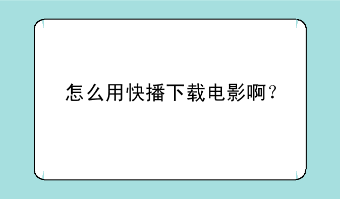 怎么用快播下载电影啊？