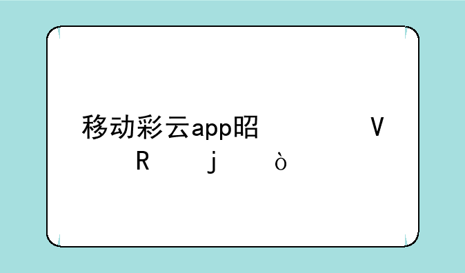 移动彩云app是干啥用的？