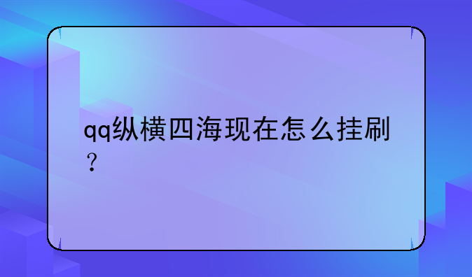 qq纵横四海现在怎么挂刷？
