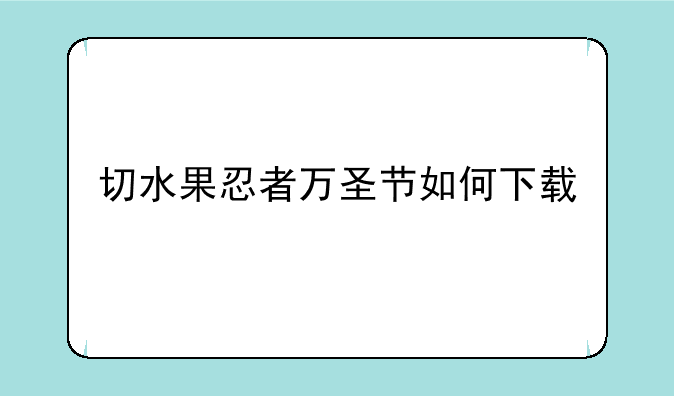切水果忍者万圣节如何下载