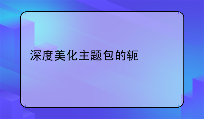深度美化主题包的软件特点
