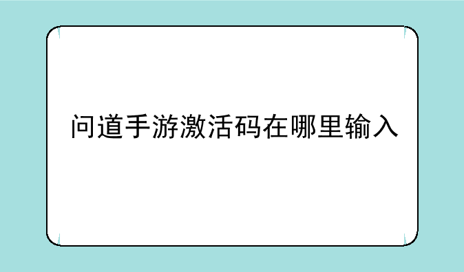 问道手游激活码在哪里输入