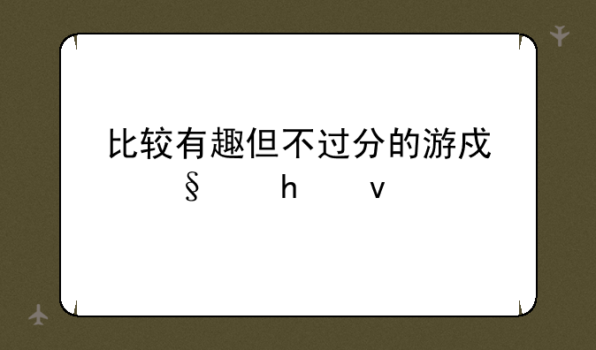 比较有趣但不过分的游戏惩罚72条
