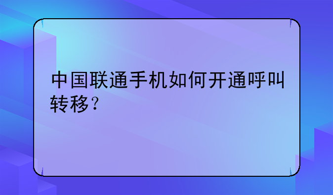 中国联通手机如何开通呼叫转移？