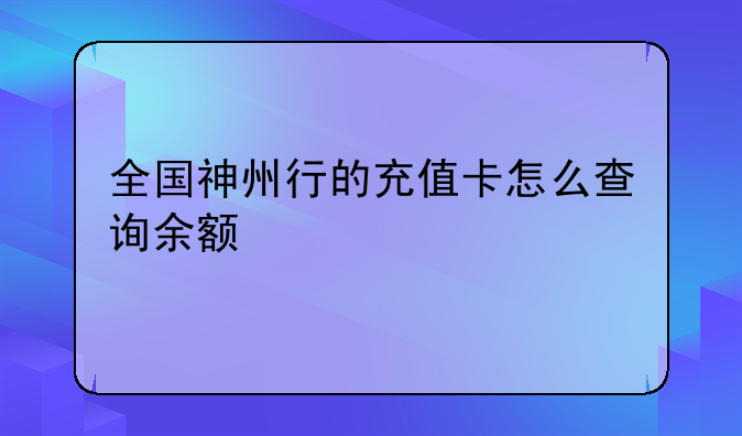 全国神州行的充值卡怎么查询余额