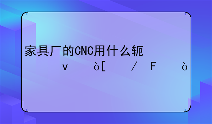 家具厂的CNC用什么软件来编程呢？
