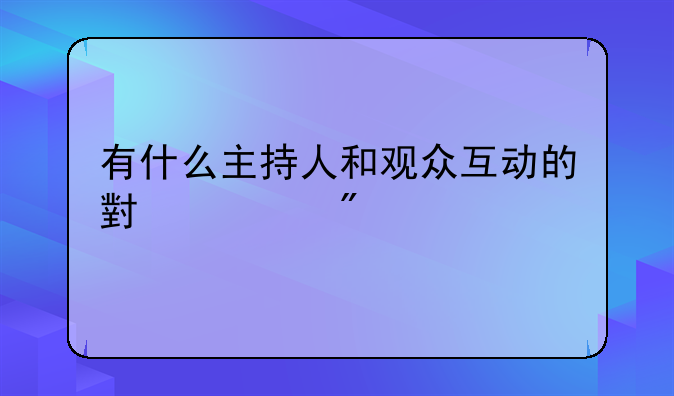 有什么主持人和观众互动的小游戏