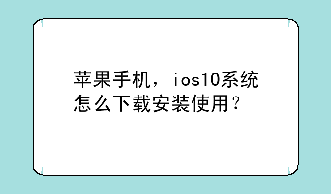 苹果手机，ios10系统怎么下载安装使用？
