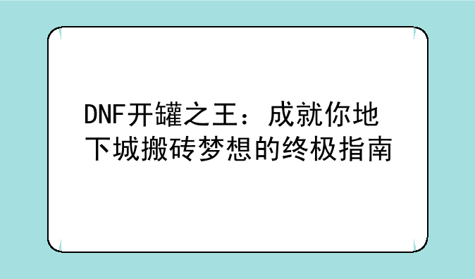 DNF开罐之王：成就你地下城搬砖梦想的终极指南