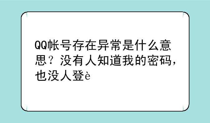 QQ帐号存在异常是什么意思？没有人知道我的密码，也没人登过