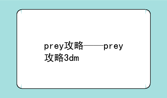 prey攻略——prey攻略3dm