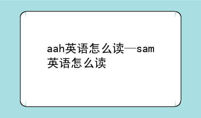 aah英语怎么读—sam英语怎么读