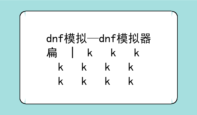 dnf模拟—dnf模拟器手机版