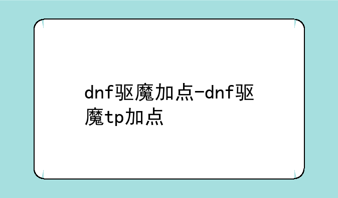 dnf驱魔加点-dnf驱魔tp加点