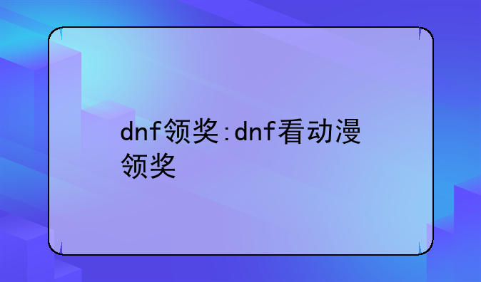 dnf领奖:dnf看动漫领奖
