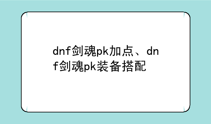dnf剑魂pk加点、dnf剑魂pk装备搭配