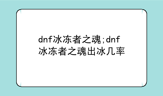 dnf冰冻者之魂;dnf冰冻者之魂出冰几率