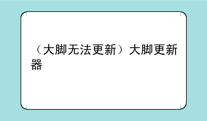 （大脚无法更新）大脚更新器