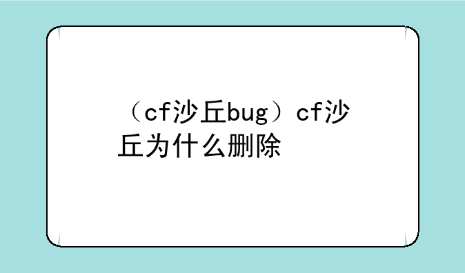 （cf沙丘bug）cf沙丘为什么删除