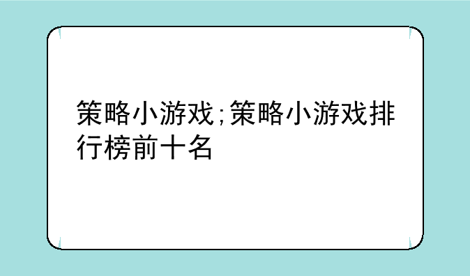 策略小游戏;策略小游戏排行榜前十名
