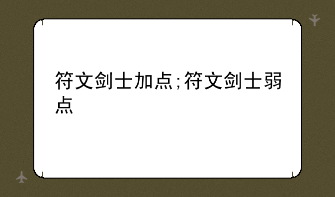 符文剑士加点;符文剑士弱点