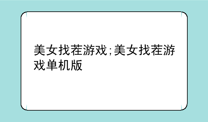美女找茬游戏;美女找茬游戏单机版