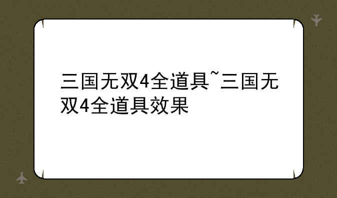 三国无双4全道具~三国无双4全道具效果