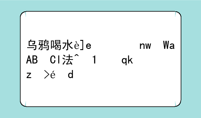 乌鸦喝水还有什么办法~乌鸦喝水还可以有什么办法