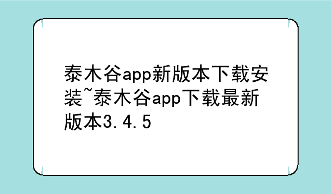 泰木谷app新版本下载安装~泰木谷app下载最新版本3.4.5