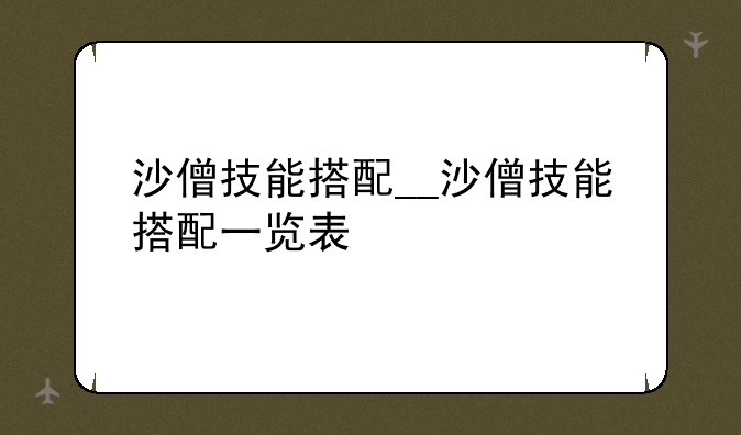 沙僧技能搭配__沙僧技能搭配一览表