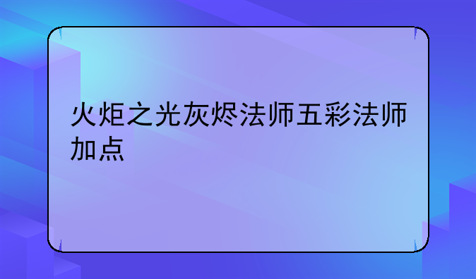 火炬之光灰烬法师五彩法师加点
