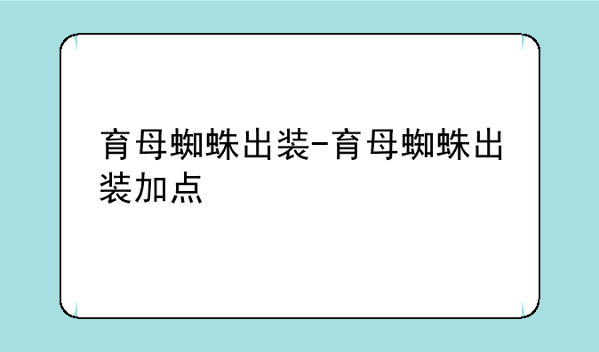 育母蜘蛛出装-育母蜘蛛出装加点